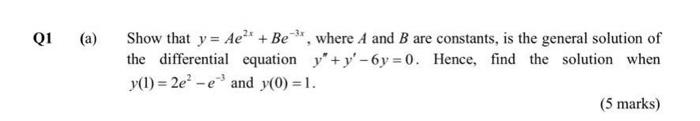 Q1 A Show That Y Ae Be Where A And B Are Constants Is The General Solution Of The Differential Equation Y Y 6y 1