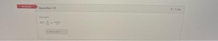 Incorrect Question 13 Convert 227 To Dete 0 1pts Correct Question 13 2 Convert 227 Min To Meters Sec 1 153 M Per S Q 1