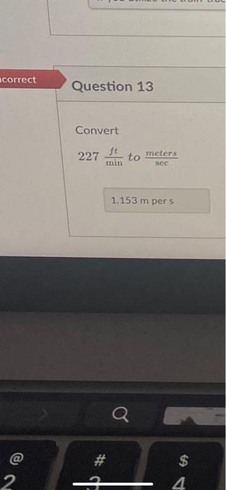 Incorrect Question 13 Convert 227 To Dete 0 1pts Correct Question 13 2 Convert 227 Min To Meters Sec 1 153 M Per S Q 2