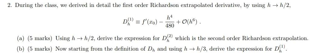2 During The Class We Derived In Detail The First Order Richardson Extrapolated Derivative By Using H H 2 D F 1