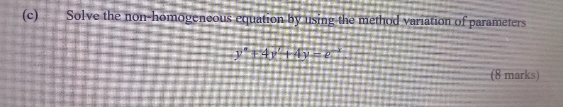C Solve The Non Homogeneous Equation By Using The Method Variation Of Parameters Y 4y 4y E 8 Marks 1