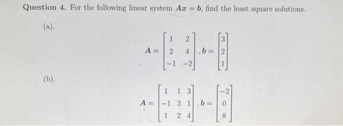 Question 4 For The Following Linear System Az B Find The Least Square Solutions A B A 2 B A 1 3 1 B 1 24 1