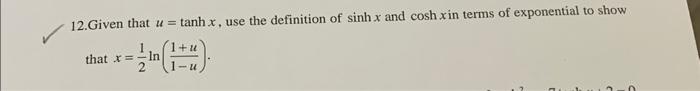 12 Given That U Tanh X Use The Definition Of Sinh X And Cosh Xin Terms Of Exponential To Show 1 That X In 1