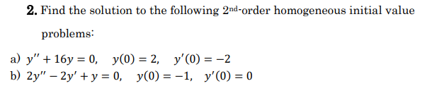 2 Find The Solution To The Following 2nd Order Homogeneous Initial Value Problems A Y 16y 0 Y 0 2 Y 0 1