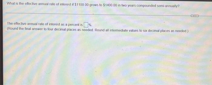 What Is The Effective Annual Rate Of Interest If 1100 00 Grows To 1400 00 In Two Years Compounded Semi Annually The E 1