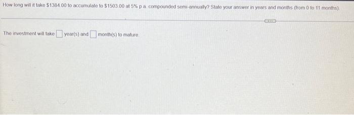 How Long Will It Take 1384 00 To Accumulate To 1503 00 At 5 P A Compounded Semi Annually State Your Answer In Years 1