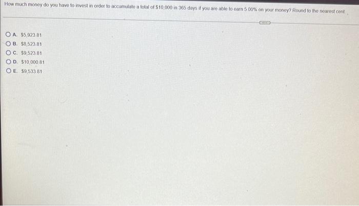 How Much Money Do You Have To Invest In Order To Accumulate A Total Of 10 000 In 365 Days If You Are Able To Earn 5 00 1