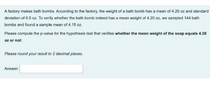A Factory Makes Bath Bombs According To The Factory The Weight Of A Bath Bomb Has A Mean Of 4 20 Oz And Standard Devia 1