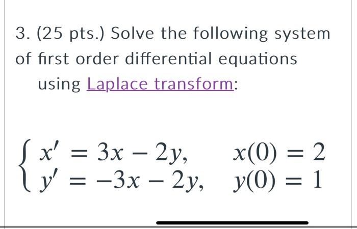 3 25 Pts Solve The Following System Of First Order Differential Equations Using Laplace Transform X 3x 2y 3 1