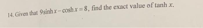 14 Given That 9sinhx Coshx 8 Find The Exact Value Of Tanh X 1