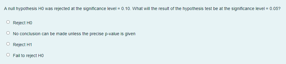 A Null Hypothesis Ho Was Rejected At The Significance Level 0 10 What Will The Result Of The Hypothesis Test Be At Th 1