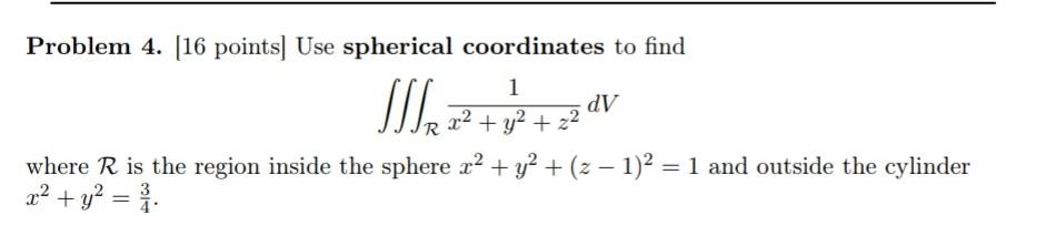 Problem 4 16 Points Use Spherical Coordinates To Find 1 1 2 Dv Dv Where R Is The Region Inside The Sph 1