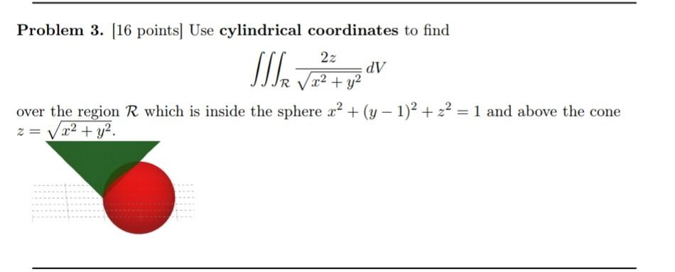 Problem 3 16 Points Use Cylindrical Coordinates To Find Wri 2z X Y Over The Region R Which Is Inside The Sphere 1