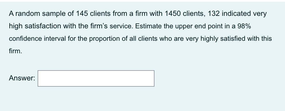 A Random Sample Of 145 Clients From A Firm With 1450 Clients 132 Indicated Very High Satisfaction With The Firm S Servi 1