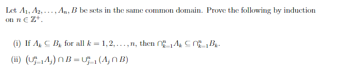 Let A1 A2 An B Be Sets In The Same Common Domain Prove The Following By Induction On N Z I If Ak C Bk For 1