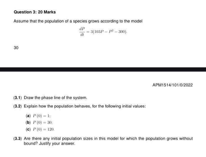 Question 3 20 Marks Assume That The Population Of A Species Grows According To The Model Dp Dt 30 3 103p P 300 1