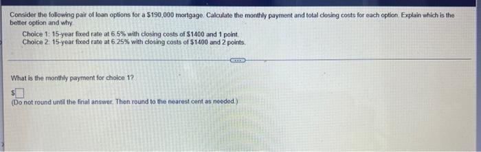 Consider The Following Pair Of Loan Options For A 190 000 Mortgage Calculate The Monthly Payment And Total Closing Cost 1