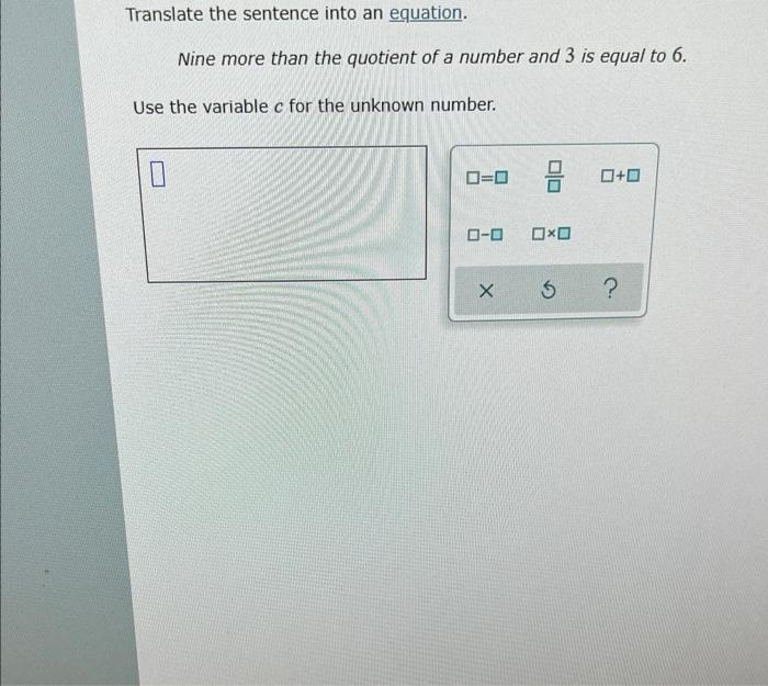 Translate The Sentence Into An Equation Nine More Than The Quotient Of A Number And 3 Is Equal To 6 Use The Variable C 1