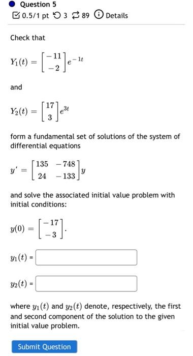 Question 5 0 5 1 Pt 389 Details Check That Yi T 2 E And Yz T 17 Form A Fundamental Set Of Solutions Of The 1