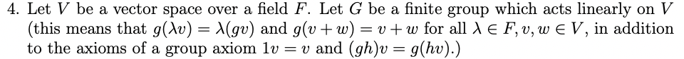 4 Let V Be A Vector Space Over A Field F Let G Be A Finite Group Which Acts Linearly On V This Means That G Xv X G 1