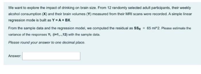 We Want To Explore The Impact Of Drinking On Brain Size From 12 Randomly Selected Adult Participants Their Weekly Alco 1