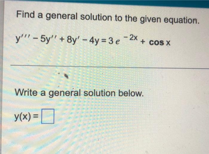 Find A General Solution To The Given Equation Y 5y 8y 4y 3e 2x Cos X Write A General Solution Below Y X 1