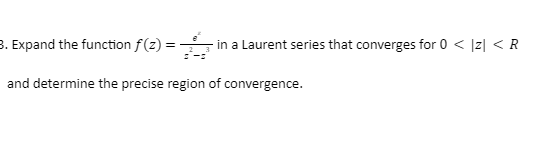 3 Expand The Function F Z S In A Laurent Series That Converges For 0 Z R And Determine The Precise Region Of 1