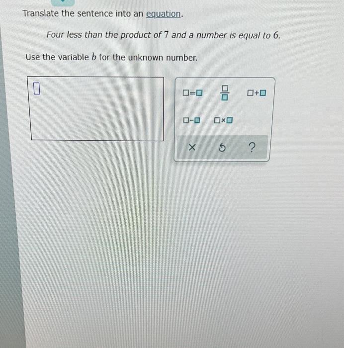 Translate The Sentence Into An Equation Four Less Than The Product Of 7 And A Number Is Equal To 6 Use The Variable B 1