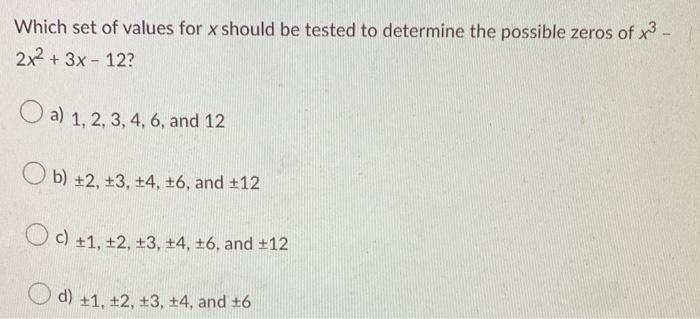 Which Set Of Values For X Should Be Tested To Determine The Possible Zeros Of X 2x 3x 12 A 1 2 3 4 6 And 1