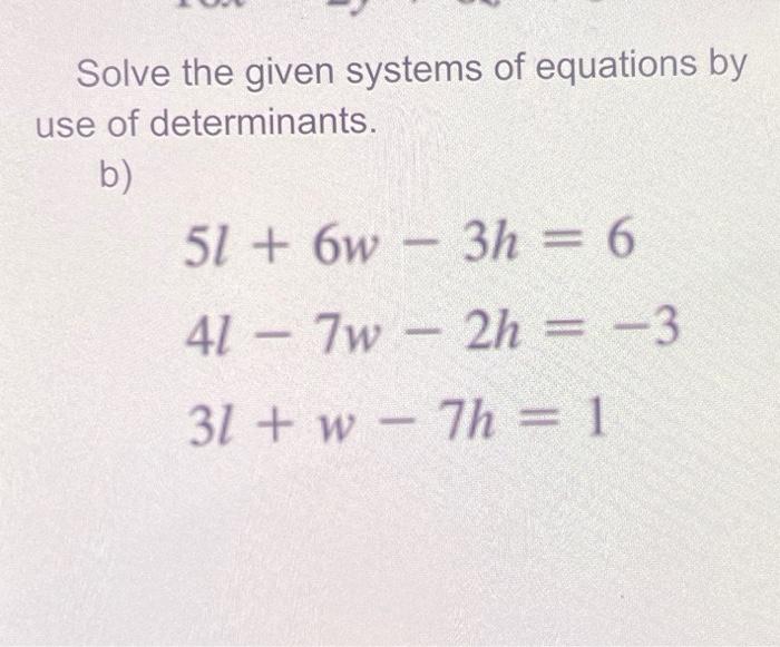 Solve The Given Systems Of Equations By Use Of Determinants B 51 6w 3h 6 41 7w 2h 3 31 W7h 1 1