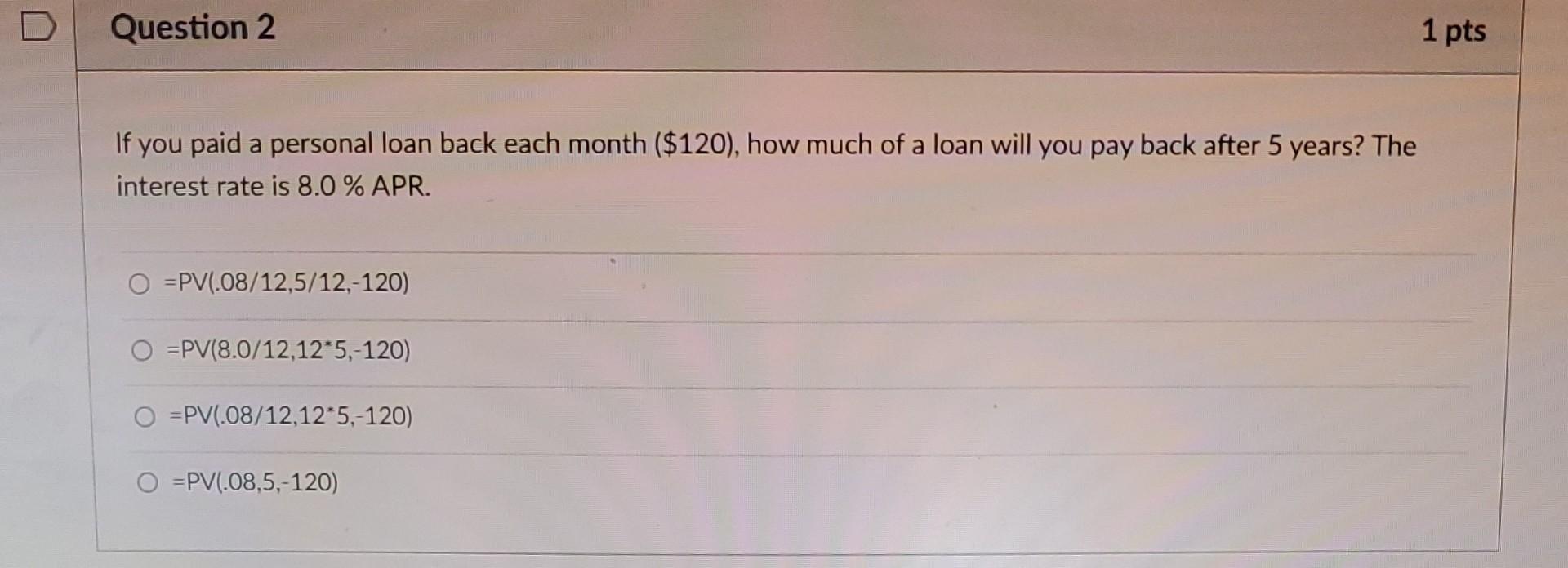 Question 2 If You Paid A Personal Loan Back Each Month 120 How Much Of A Loan Will You Pay Back After 5 Years The I 1