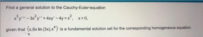Find A General Solution To The Cauchy Euler Equation X Y 3x Y 4xy 4y X X 0 Given That X 8x In 3x X4 Is A F 1