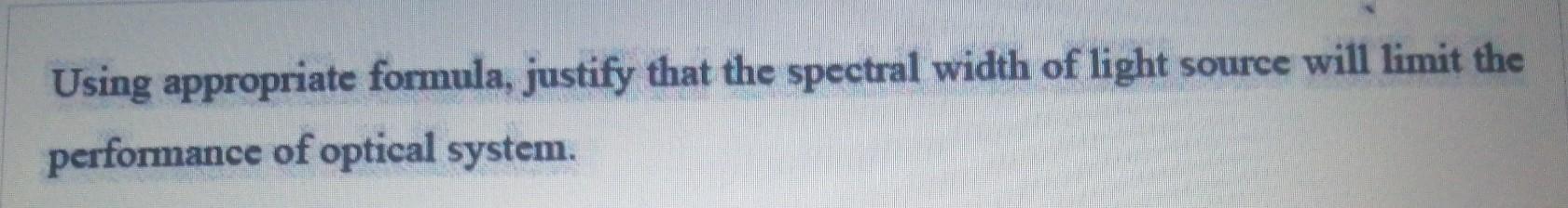 Using Appropriate Formula Justify That The Spectral Width Of Light Source Will Limit The Performance Of Optical System 1