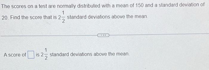 The Scores On A Test Are Normally Distributed With A Mean Of 150 And A Standard Deviation Of 1 20 Find The Score That I 1