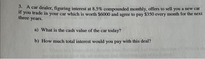 3 A Car Dealer Figuring Interest At 8 5 Compounded Monthly Offers To Sell You A New Car If You Trade In Your Car Whi 1