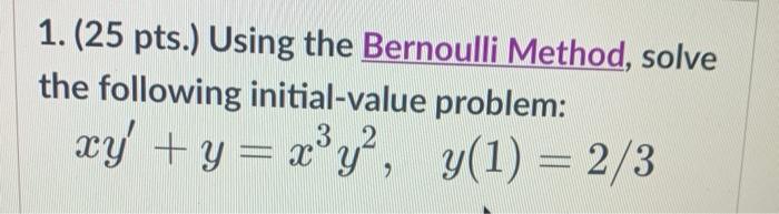 1 25 Pts Using The Bernoulli Method Solve The Following Initial Value Problem Xy Y X Y Y 1 2 3 32 1