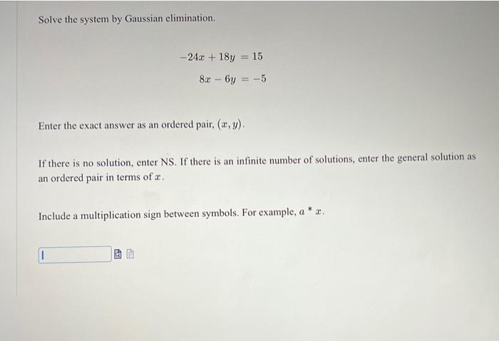 Solve The System By Gaussian Elimination 24x 18y 15 8x 6y 5 Enter The Exact Answer As An Ordered Pair X Y 1
