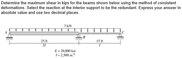 Determine The Maximum Shear In Kips For The Beams Shown Below Using The Method Of Consistent Deformations Select The Re 1