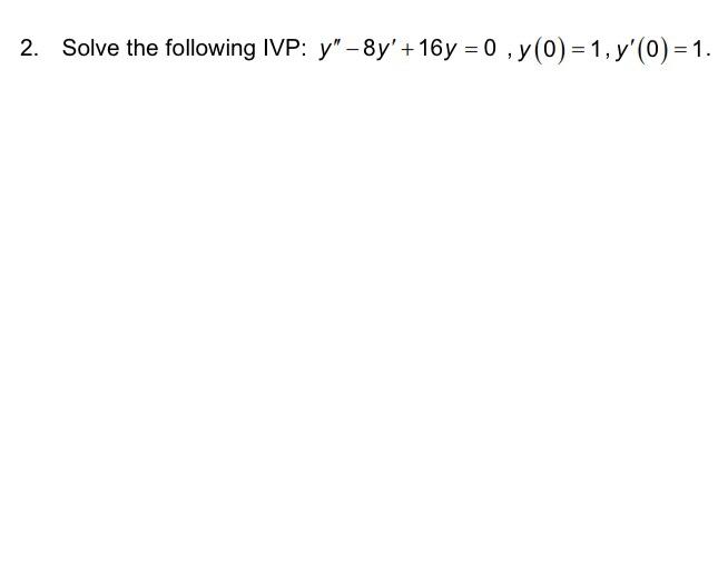 2 Solve The Following Ivp Y 8y 16y 0 Y 0 1 Y 0 1 1