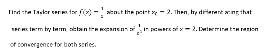Find The Taylor Series For F Z Z About The Point Zo 2 Then By Differentiating That Series Term By Term Obtain Th 1