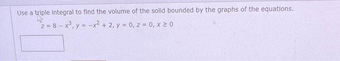 Use A Triple Integral To Find The Volume Of The Solid Bounded By The Graphs Of The Equations Z 8 X Y X 2 Y 1