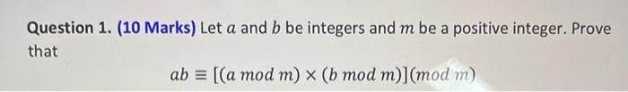 Question 1 10 Marks Let A And B Be Integers And M Be A Positive Integer Prove That Ab A Mod M X B Mod M Mod 1