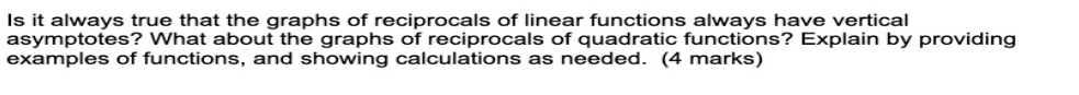 Is It Always True That The Graphs Of Reciprocals Of Linear Functions Always Have Vertical Asymptotes What About The Gra 1