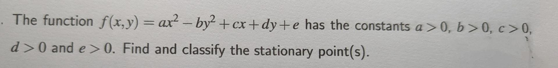 The Function F X Y Ax By Cx Dy E Has The Constants A 0 B 0 C 0 D 0 And E 0 Find And Classify The Station 1