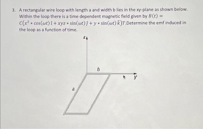 3 A Rectangular Wire Loop With Length A And Width B Lies In The Xy Plane As Shown Below Within The Loop There Is A Tim 1