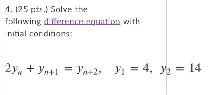 4 25 Pts Solve The Following Difference Equation With Initial Conditions 2yn Yn 1 Yn 2 Y 4 Y 14 1