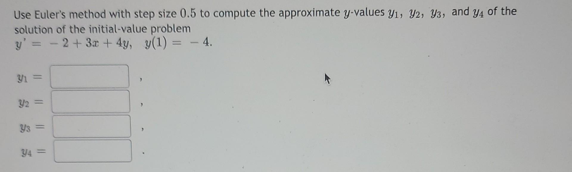 Use Euler S Method With Step Size 0 5 To Compute The Approximate Y Values Y 92 93 And Y4 Of The Solution Of The Init 1