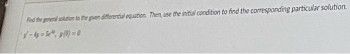 Find The General Solution To The Given Differential Equation Then Use The Initial Condition To Find The Corresponding 1