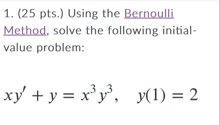 1 25 Pts Using The Bernoulli Method Solve The Following Initial Value Problem Xy Y X Y Y 1 2 1