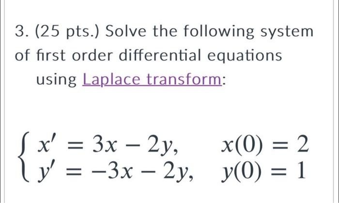 3 25 Pts Solve The Following System Of First Order Differential Equations Using Laplace Transform Jx 3x 2y Y 1